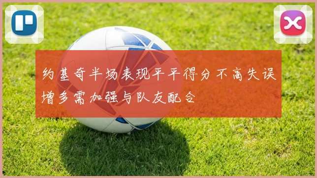 约基奇半场表现平平得分不高失误增多需加强与队友配合